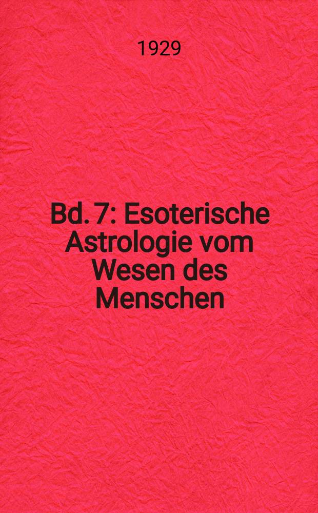Bd. 7 : Esoterische Astrologie vom Wesen des Menschen