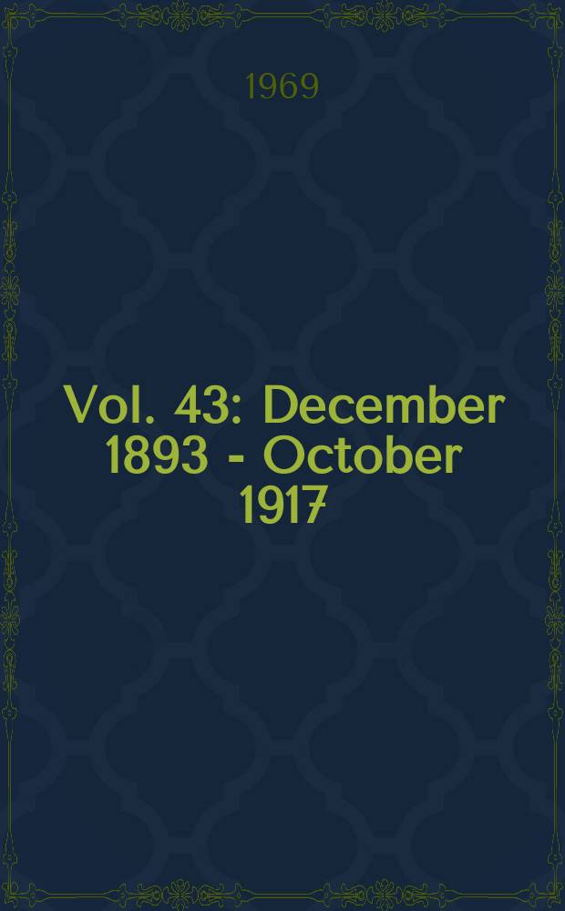 Vol. 43 : December 1893 - October 1917