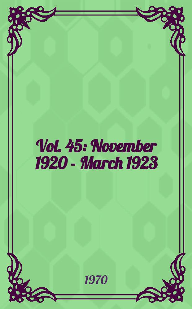 Vol. 45 : November 1920 - March 1923