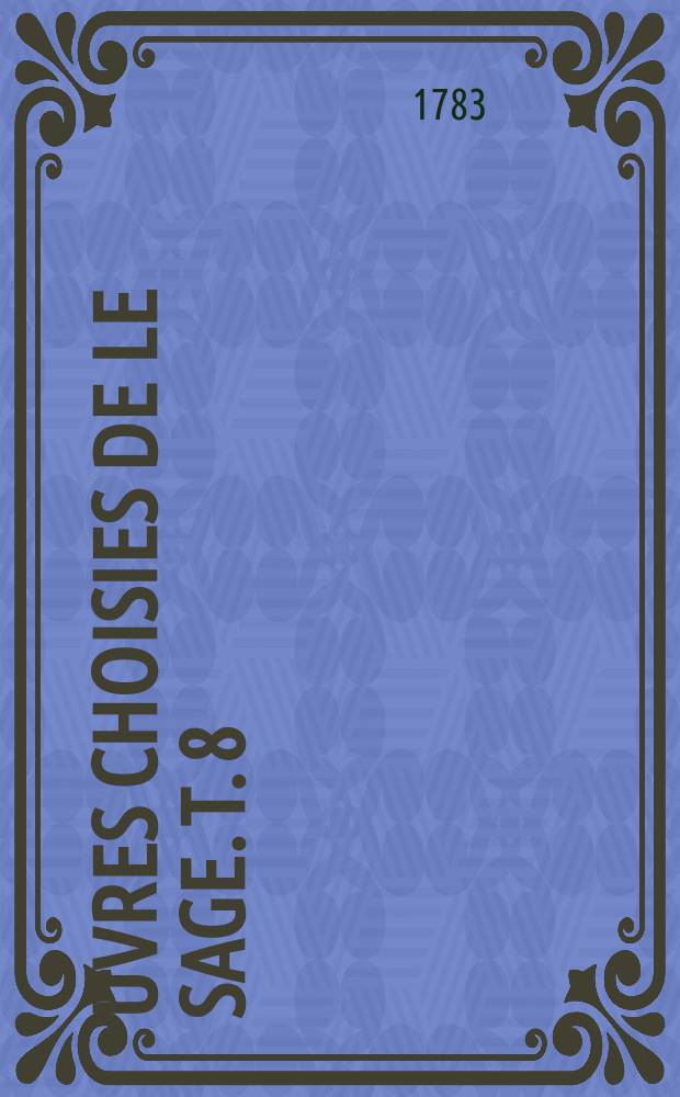 Œuvres choisies de Le Sage. T. 8 : Nouvelle traduction de Roland l'amoureux de Matheo Maria Boyardo, comte di Scandiano