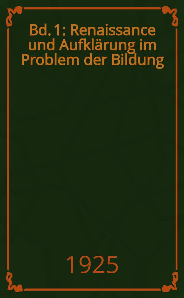 Bd. 1 : Renaissance und Aufklärung im Problem der Bildung