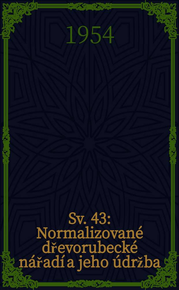 Sv. 43 : Normalizovan&eacute; dřevorubeck&eacute; n&aacute;řad&iacute; a jeho &uacute;držba