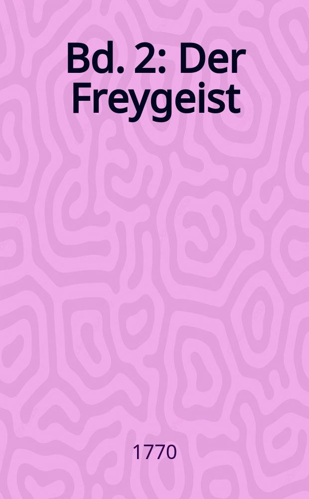 Bd. 2 : Der Freygeist ; Der Schatz ; Minna von Barnhelm, oder Das Soldatenglück