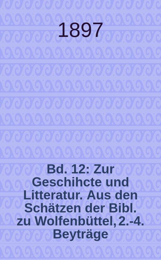 Bd. 12 : [Zur Geschihcte und Litteratur. Aus den Schätzen der Bibl. zu Wolfenbüttel, 2.-4. Beyträge ; Vom Alter der Oelmalerey aus dem Theophilus Presbyter]