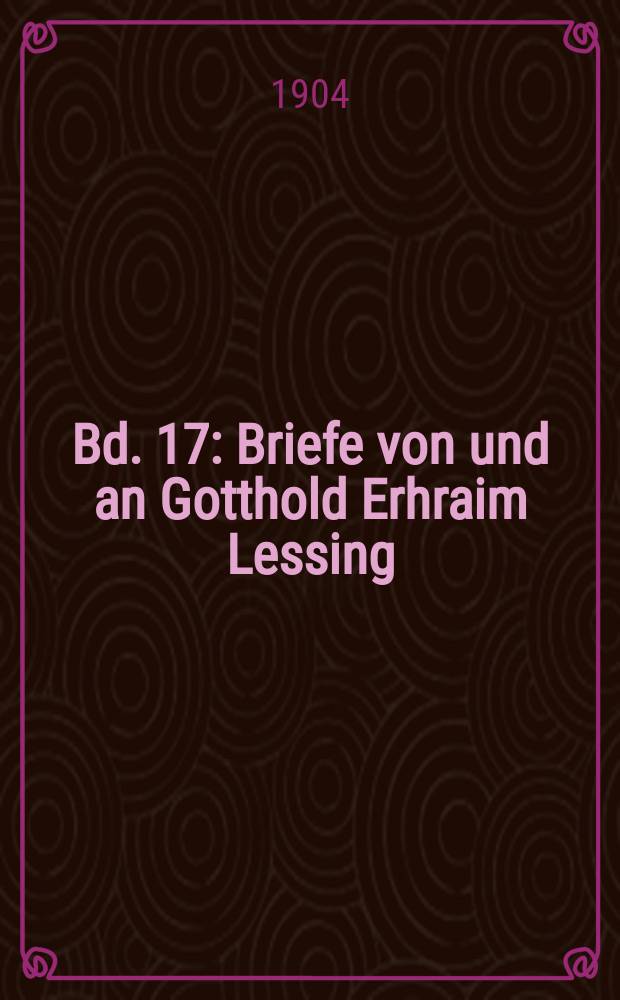 Bd. 17 : [Briefe von und an Gotthold Erhraim Lessing