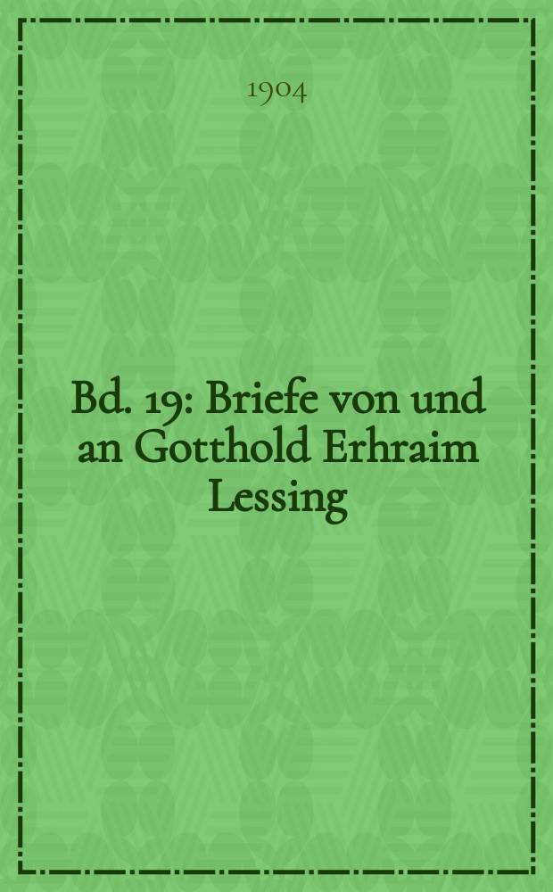Bd. 19 : [Briefe von und an Gotthold Erhraim Lessing