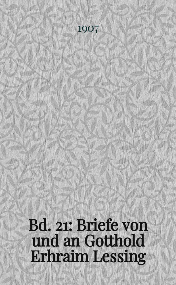 Bd. 21 : [Briefe von und an Gotthold Erhraim Lessing