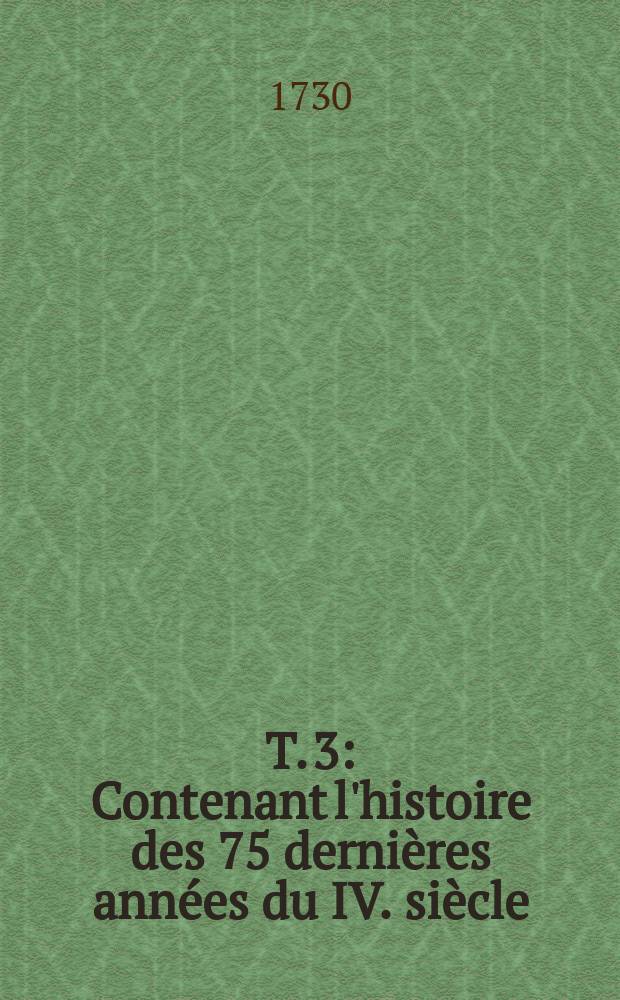 T. 3 : Contenant l'histoire des 75 dernières années du IV. siècle