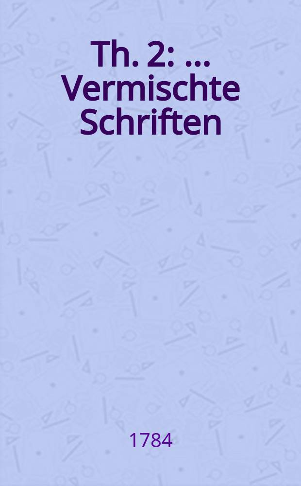 Th. 2 : ...Vermischte Schriften