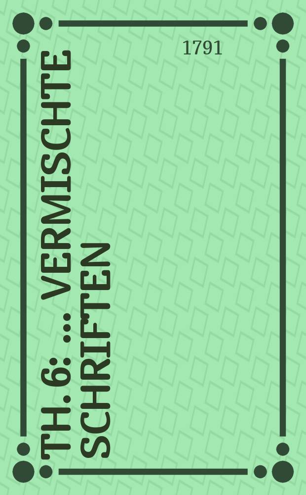 Th. 6 : ...Vermischte Schriften