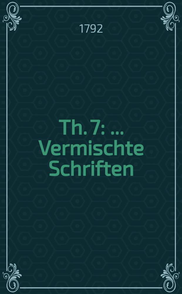 Th. 7 : ...Vermischte Schriften