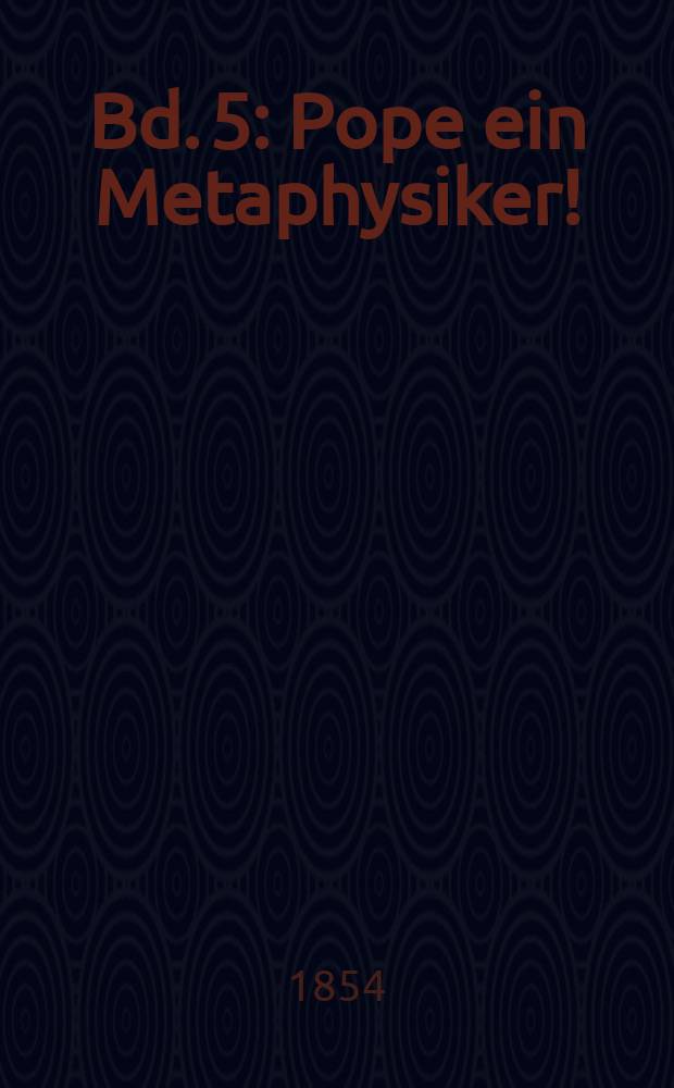 Bd. 5 : [Pope ein Metaphysiker! ; Aus der berlinischen privilegirten Zeitung vom Jahre 1755 ... 1758] ; [Vorrede zu Laws Ermunterung an alle Christen ; Vorrede zu Richardsons Sittenlehre für die Jugend ; Aus der Bibliothek der schönen Wisenschaften ; Vorbericht zu Gleims Grenadierliedern ; Friedrichs von Logau Sinngedichte ; Abhandlungen über die Fabel]