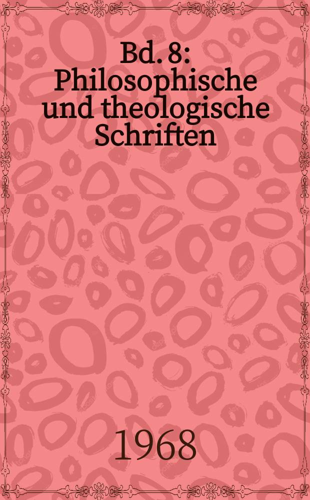 Bd. 8 : Philosophische und theologische Schriften