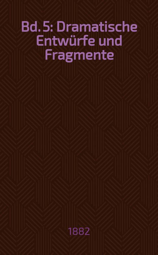 Bd. 5 : Dramatische Entwürfe und Fragmente