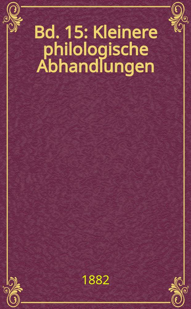 Bd. 15 : Kleinere philologische Abhandlungen