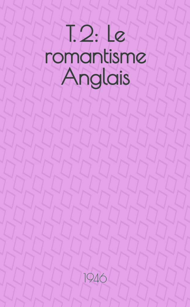 T. 2 : Le romantisme Anglais