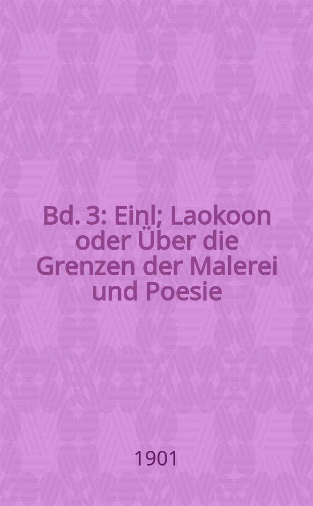 Bd. 3 : [Einl ; Laokoon oder Über die Grenzen der Malerei und Poesie ; Briefe antiquarischen Inhalts ; Wie die Alten den Tod gebildet