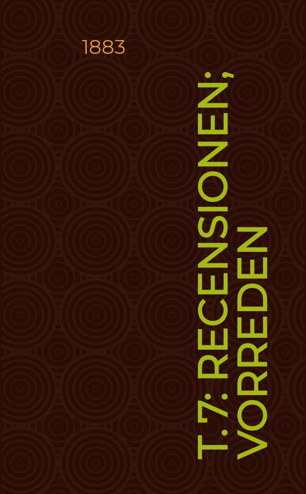 T. 7 : Recensionen ; Vorreden ; Wörterbuch zu Logan ; Litteraturbriefe