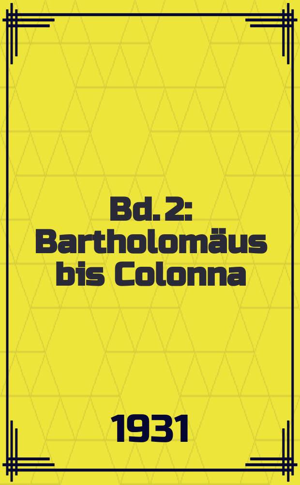 Bd. 2 : Bartholomäus bis Colonna