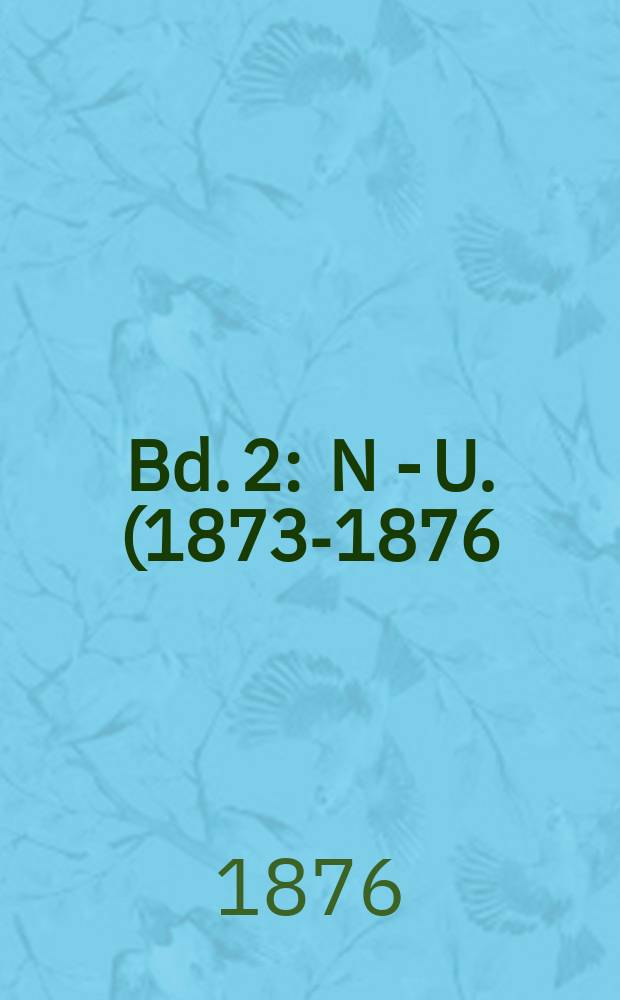 Bd. 2 : N - U. (1873-1876)