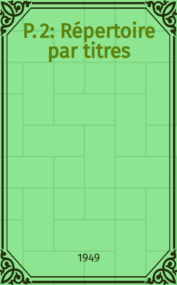 P. 2 : R&eacute;pertoire par titres
