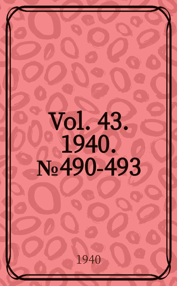 Vol. 43. 1940. № 490-493 (1940), 494 (1941)