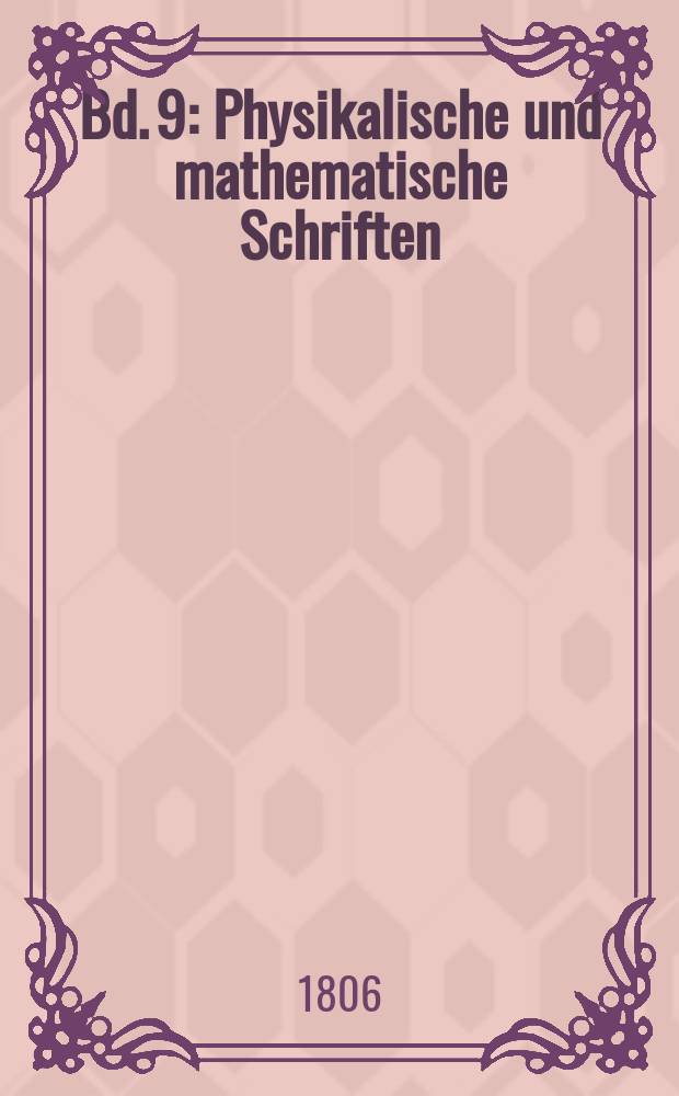 Bd. 9 : Physikalische und mathematische Schriften