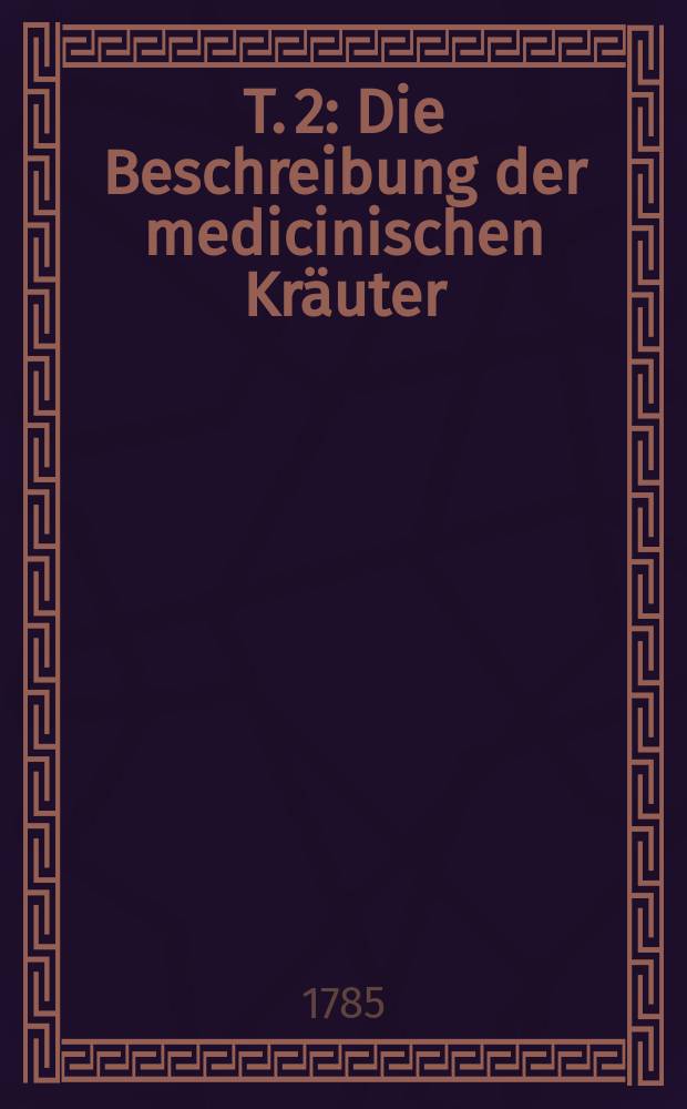 T. 2 : Die Beschreibung der medicinischen Kräuter