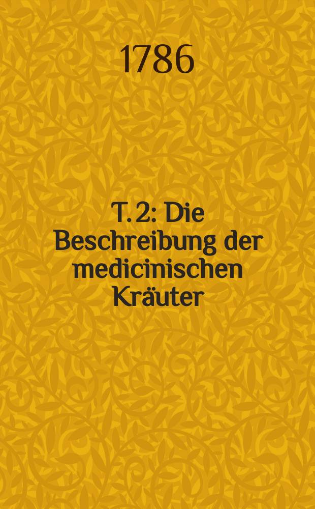 T. 2 : Die Beschreibung der medicinischen Kräuter
