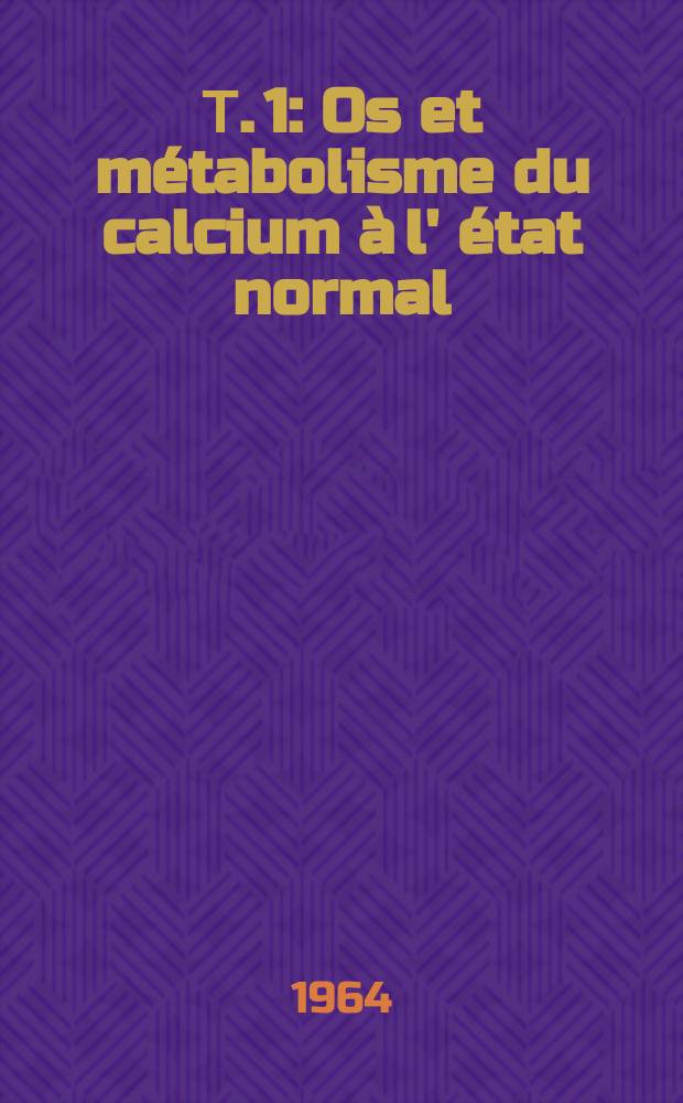 Т. 1 : Os et métabolisme du calcium à l' état normal