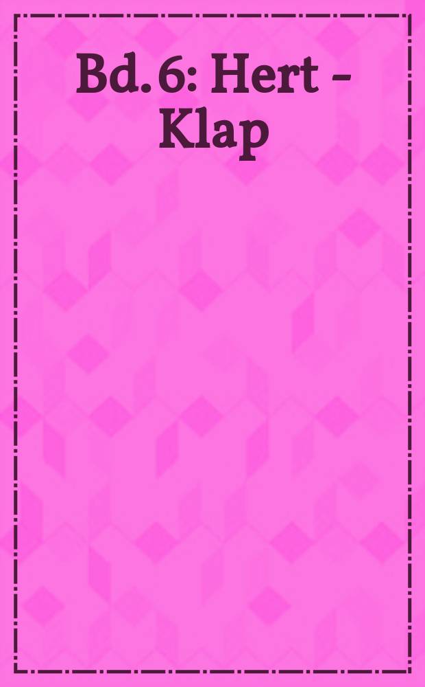 Bd. 6 : Hert - Klap
