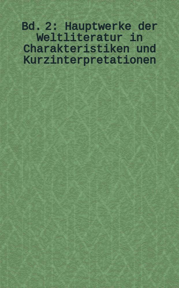 Bd. 2 : Hauptwerke der Weltliteratur in Charakteristiken und Kurzinterpretationen