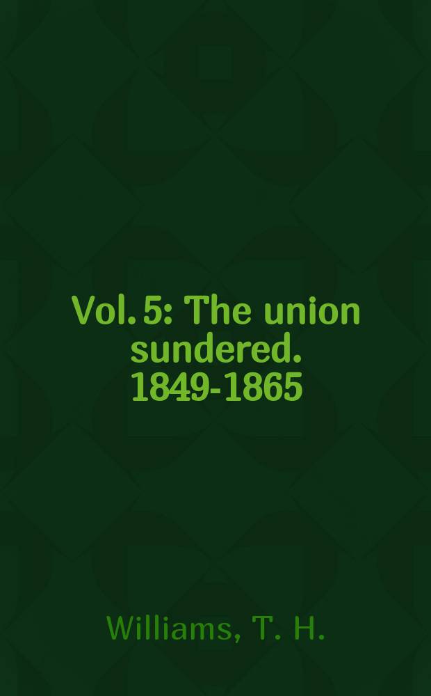 Vol. 5 : The union sundered. 1849-1865