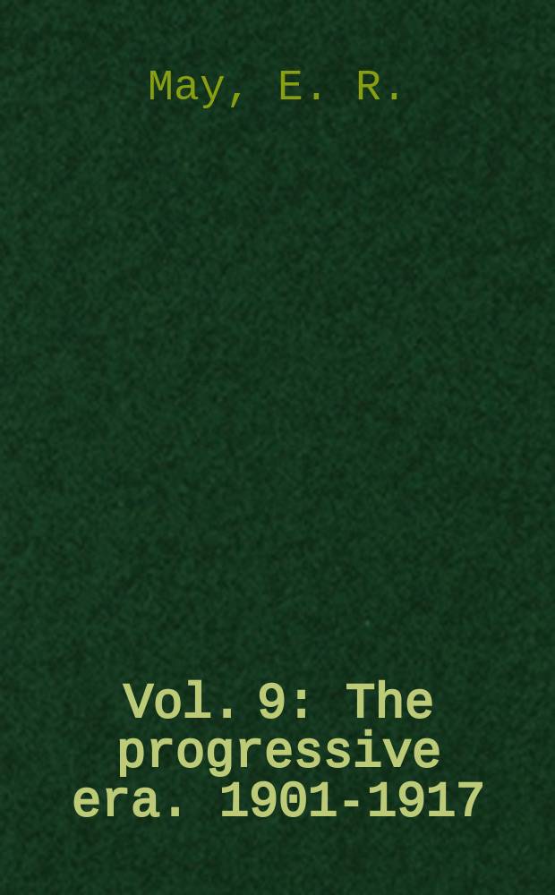 Vol. 9 : The progressive era. 1901-1917