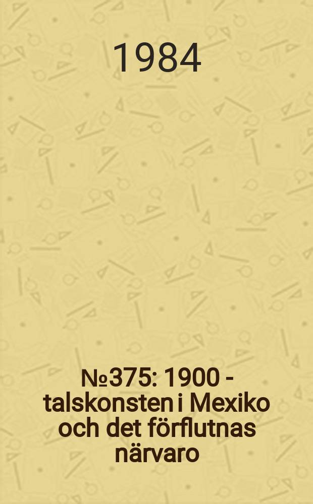 № 375 : 1900 - talskonsten i Mexiko och det f&ouml;rflutnas n&auml;rvaro