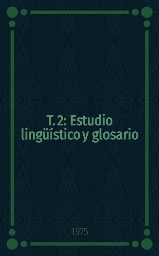 T. 2 : Estudio lingüístico y glosario