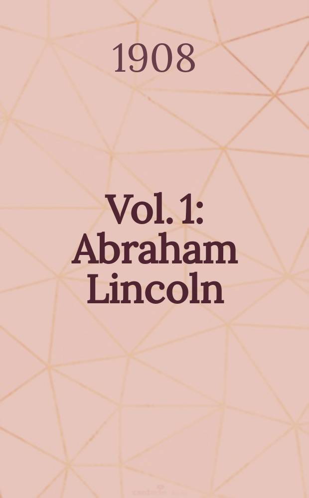 Vol. 1 : Abraham Lincoln; the true story of a great life