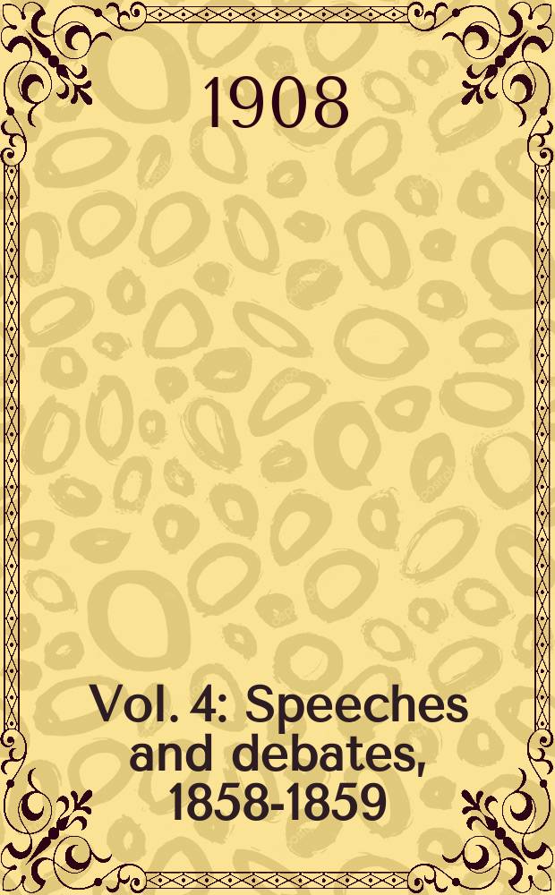 Vol. 4 : Speeches and debates, 1858-1859