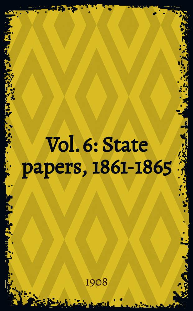 Vol. 6 : State papers, 1861-1865