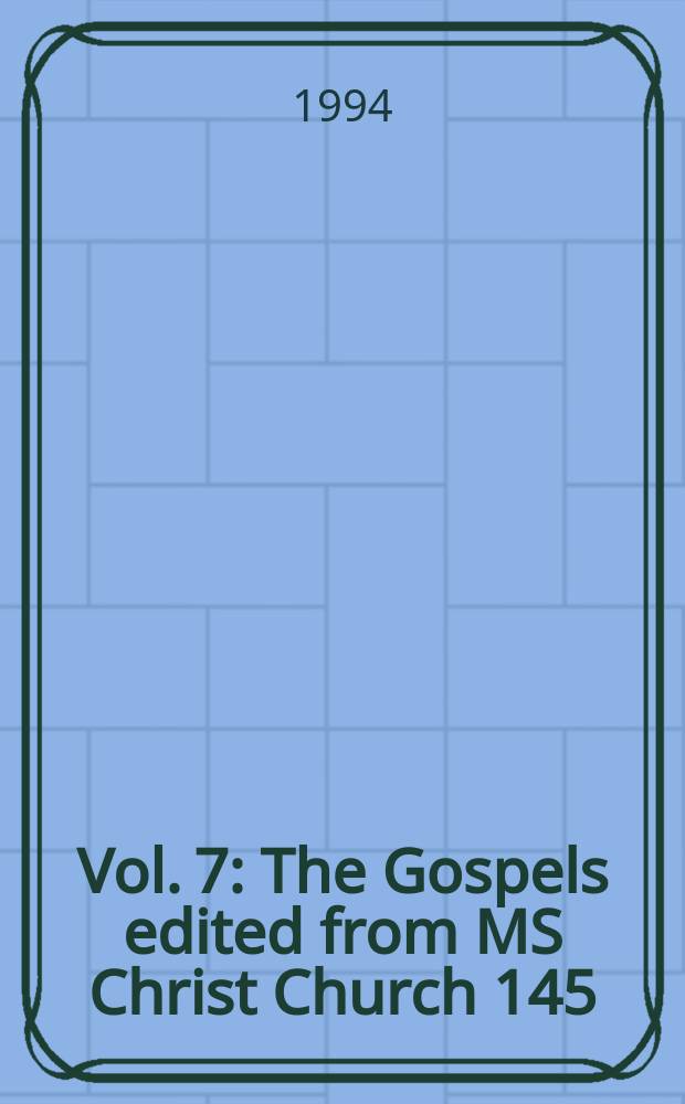 Vol. 7 : The Gospels edited from MS Christ Church 145