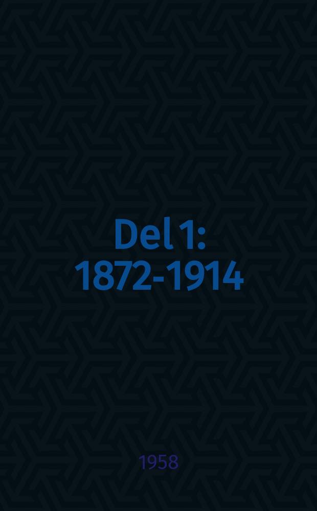 [Del 1] : 1872-1914