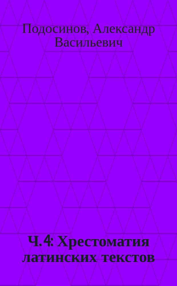 Ч. 4 : Хрестоматия латинских текстов
