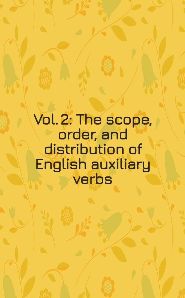 Vol. 2 : The scope, order, and distribution of English auxiliary verbs
