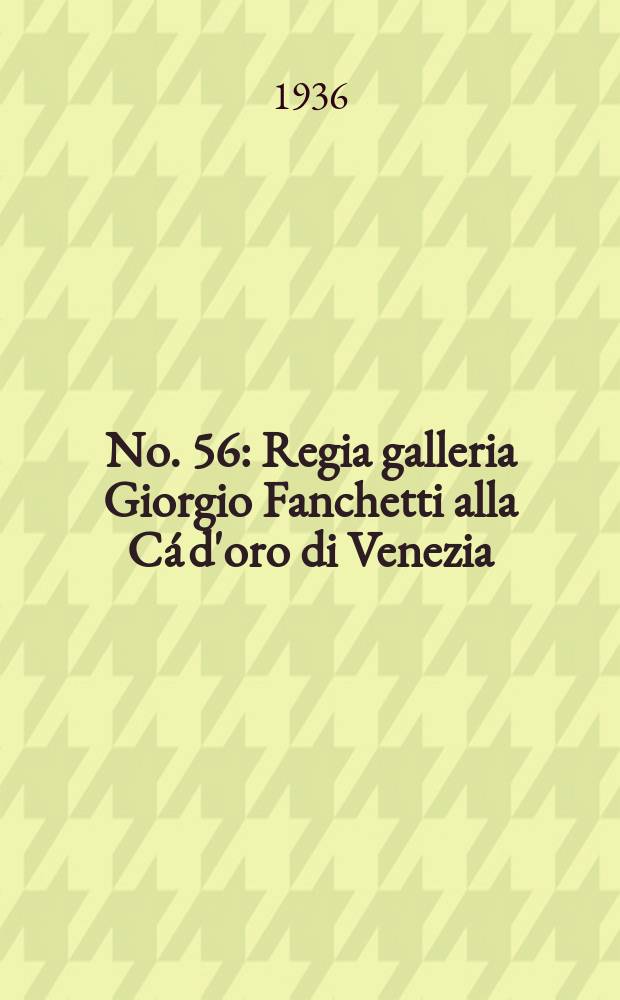 [No. 56] : Regia galleria Giorgio Fanchetti alla C&aacute; d'oro di Venezia