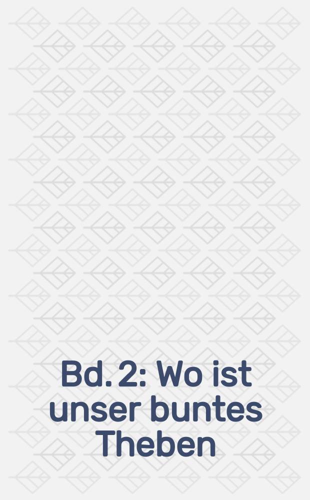 Bd. 2 : Wo ist unser buntes Theben