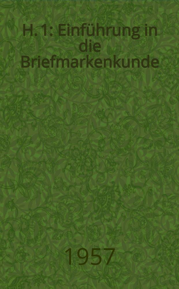H. 1 : Einführung in die Briefmarkenkunde