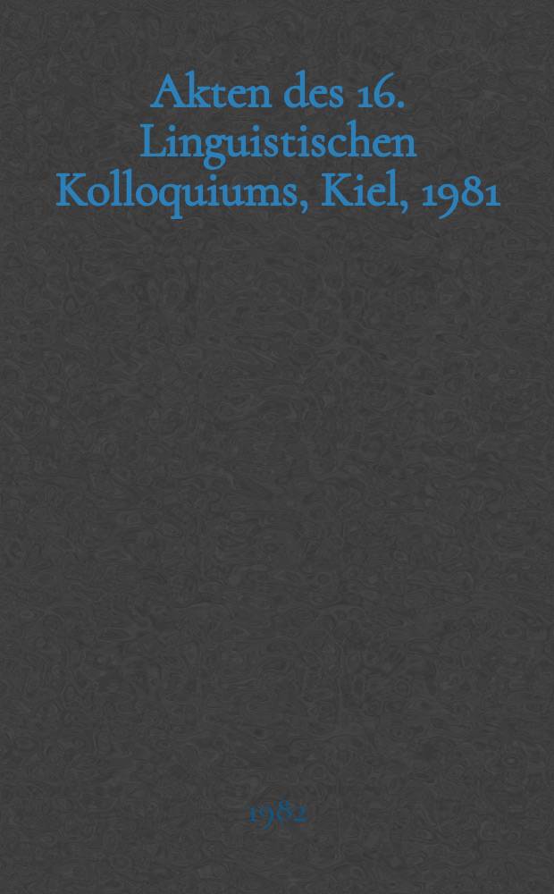 Akten des 16. Linguistischen Kolloquiums, Kiel, 1981