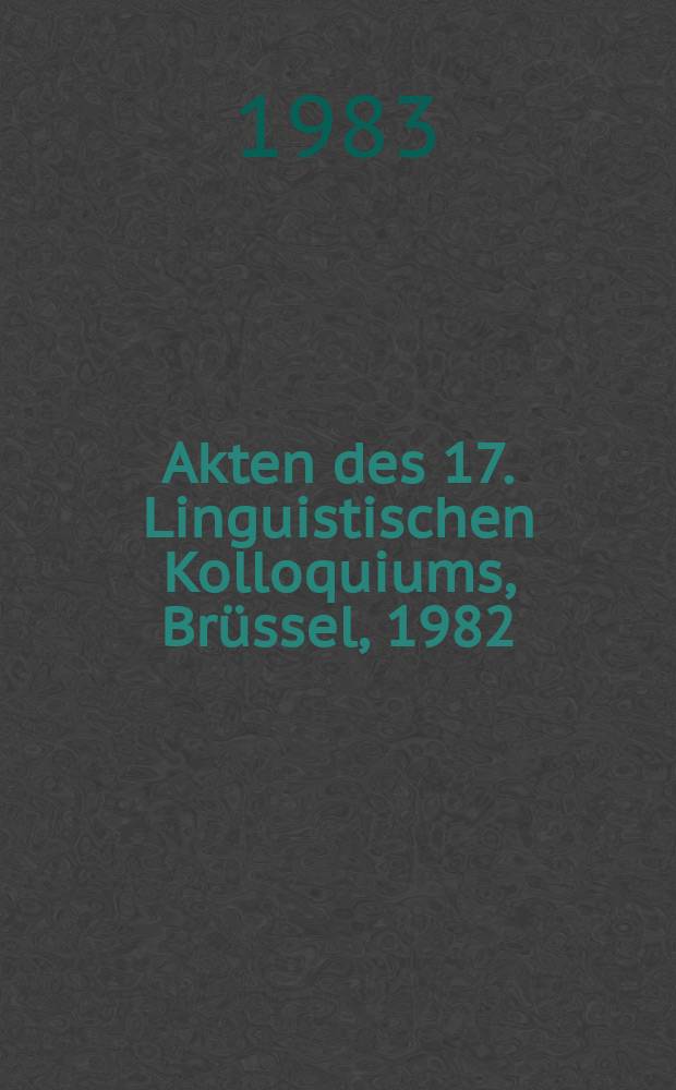 Akten des 17. Linguistischen Kolloquiums, Brüssel, 1982