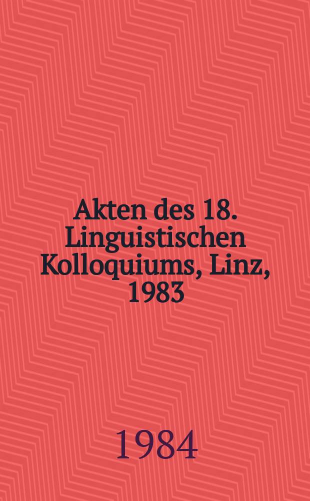 Akten des 18. Linguistischen Kolloquiums, Linz, 1983