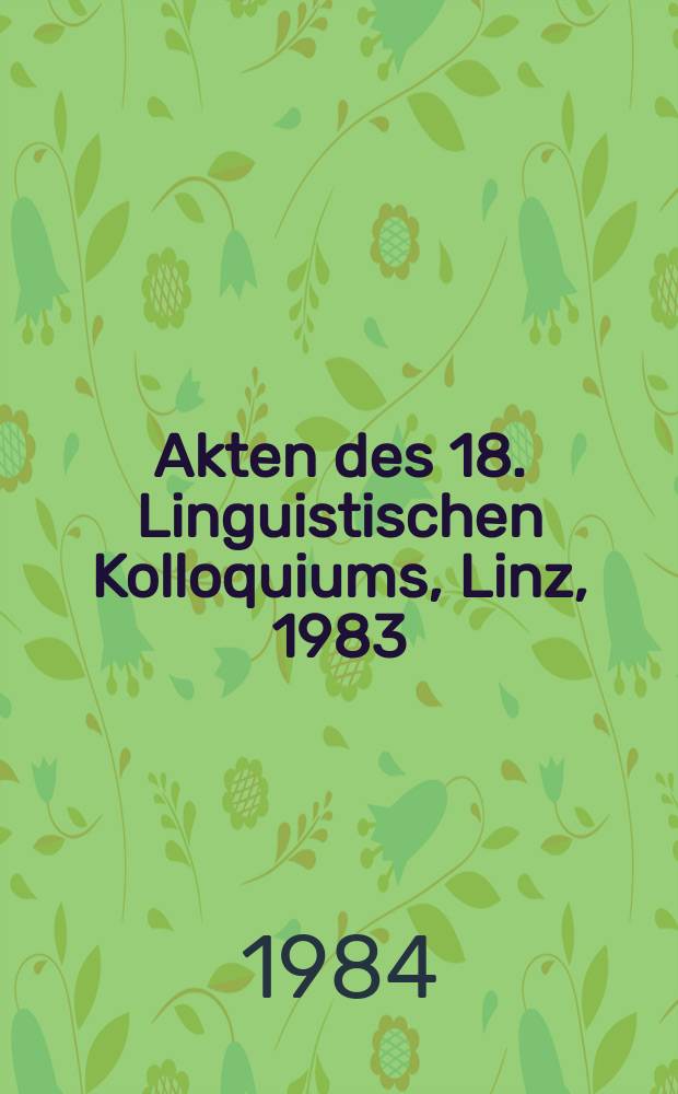 Akten des 18. Linguistischen Kolloquiums, Linz, 1983